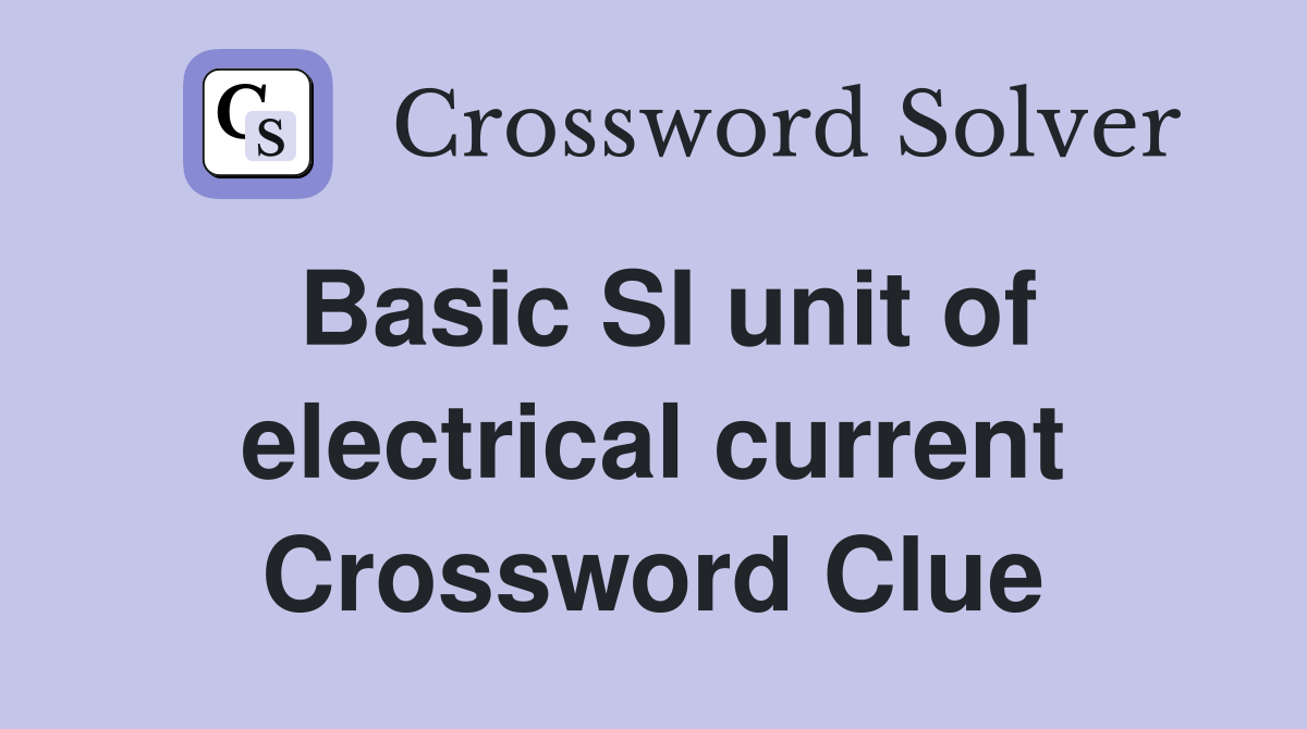 Basic SI unit of electrical current Crossword Clue Answers